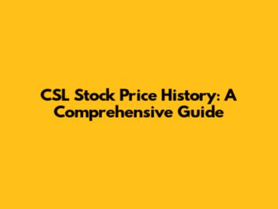 CSL Stock Price History: A Comprehensive Guide
