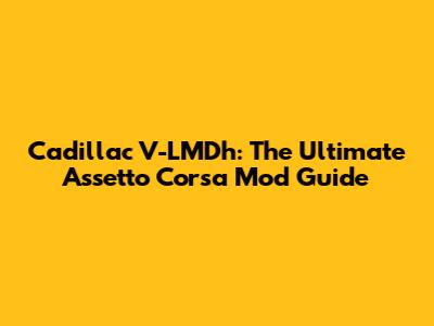 Cadillac V-LMDh: The Ultimate Assetto Corsa Mod Guide