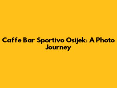 Caffe Bar Sportivo Osijek: A Photo Journey