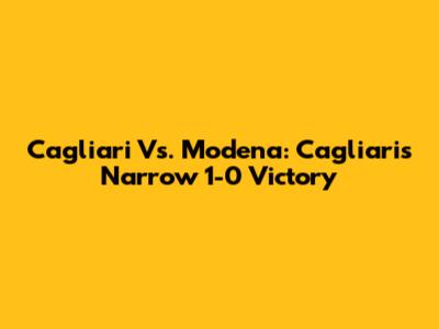Cagliari Vs. Modena: Cagliari's Narrow 1-0 Victory