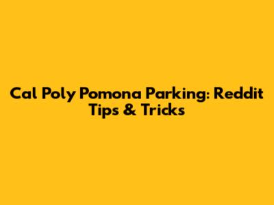 Cal Poly Pomona Parking: Reddit Tips & Tricks