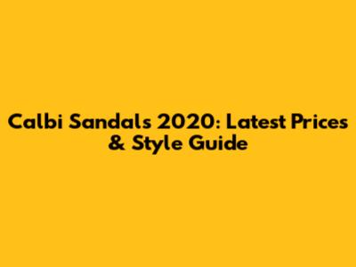 Calbi Sandals 2020: Latest Prices & Style Guide