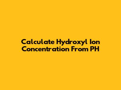 Calculate Hydroxyl Ion Concentration From PH