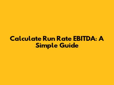 Calculate Run Rate EBITDA: A Simple Guide