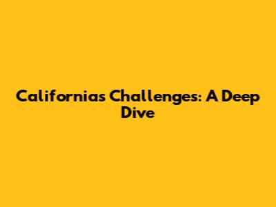 California's Challenges: A Deep Dive