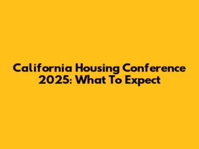 California Housing Conference 2025: What To Expect