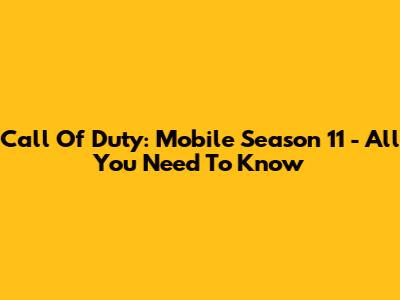Call Of Duty: Mobile Season 11 - All You Need To Know