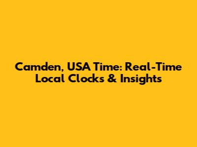 Camden, USA Time: Real-Time Local Clocks & Insights