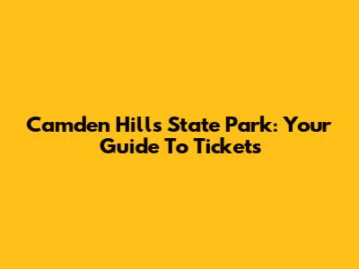 Camden Hills State Park: Your Guide To Tickets