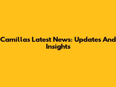 Camilla's Latest News: Updates And Insights