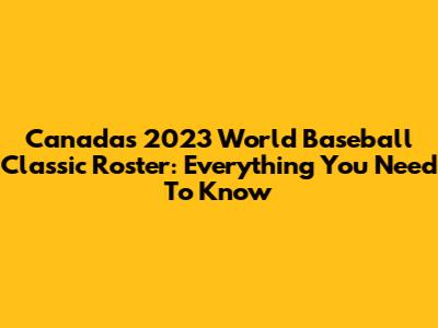 Canada's 2023 World Baseball Classic Roster: Everything You Need To Know
