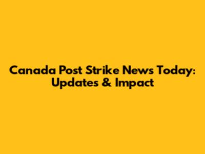 Canada Post Strike News Today: Updates & Impact
