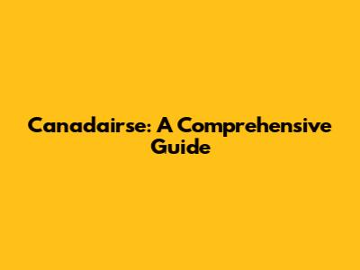 Canadairse: A Comprehensive Guide