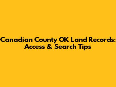 Canadian County OK Land Records: Access & Search Tips