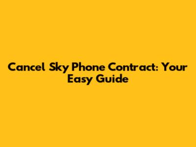 Cancel Sky Phone Contract: Your Easy Guide