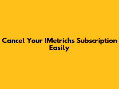 Cancel Your IMetrichs Subscription Easily