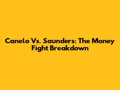 Canelo Vs. Saunders: The Money Fight Breakdown