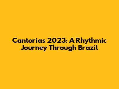 Cantorias 2023: A Rhythmic Journey Through Brazil