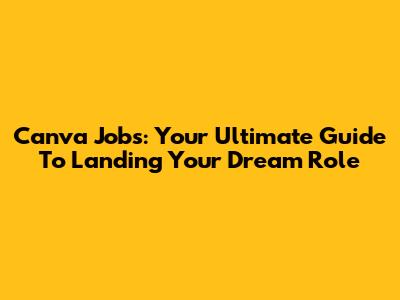 Canva Jobs: Your Ultimate Guide To Landing Your Dream Role