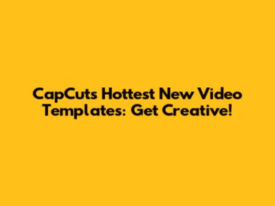 CapCut's Hottest New Video Templates: Get Creative!
