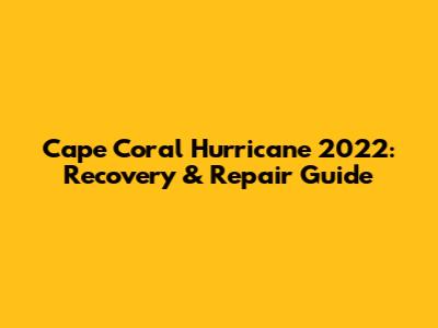 Cape Coral Hurricane 2022: Recovery & Repair Guide