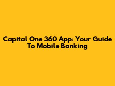 Capital One 360 App: Your Guide To Mobile Banking