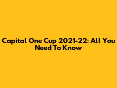Capital One Cup 2021-22: All You Need To Know
