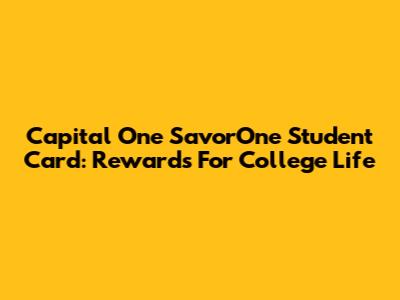 Capital One SavorOne Student Card: Rewards For College Life