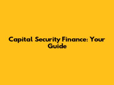 Capital Security Finance: Your Guide