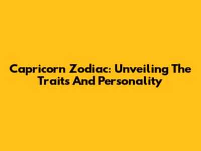 Capricorn Zodiac: Unveiling The Traits And Personality