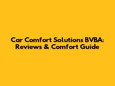 Car Comfort Solutions BVBA: Reviews & Comfort Guide