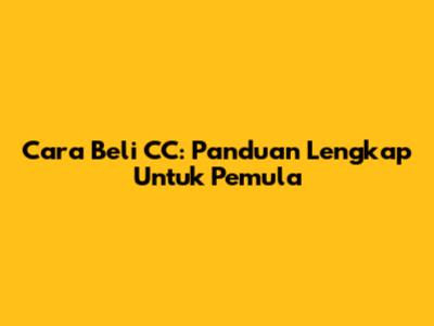 Cara Beli CC: Panduan Lengkap Untuk Pemula