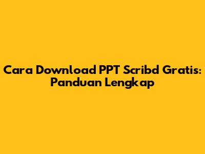 Cara Download PPT Scribd Gratis: Panduan Lengkap
