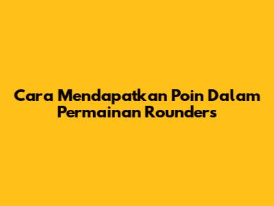 Cara Mendapatkan Poin Dalam Permainan Rounders