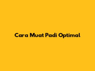 Cara Muat Padi Optimal