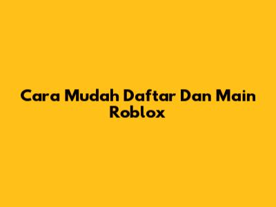 Cara Mudah Daftar Dan Main Roblox