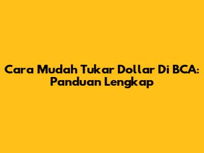 Cara Mudah Tukar Dollar Di BCA: Panduan Lengkap
