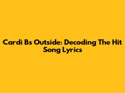 Cardi B's "Outside": Decoding The Hit Song Lyrics