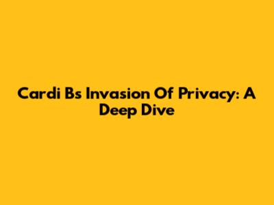 Cardi B's 'Invasion Of Privacy': A Deep Dive