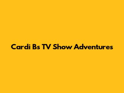 Cardi B's TV Show Adventures