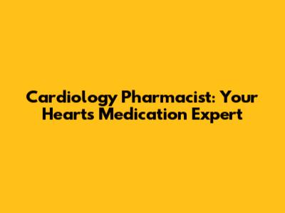 Cardiology Pharmacist: Your Heart's Medication Expert
