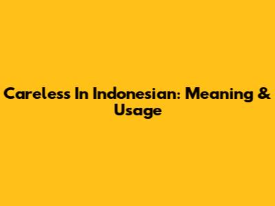 Careless In Indonesian: Meaning & Usage