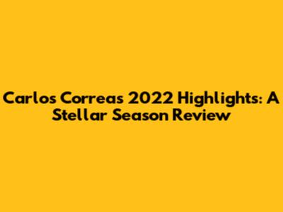 Carlos Correa's 2022 Highlights: A Stellar Season Review