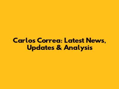 Carlos Correa: Latest News, Updates & Analysis