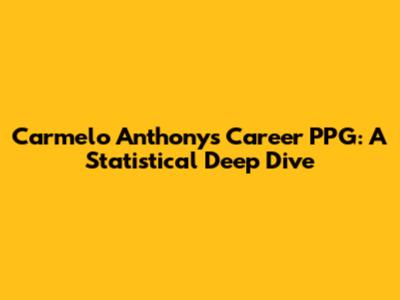 Carmelo Anthony's Career PPG: A Statistical Deep Dive