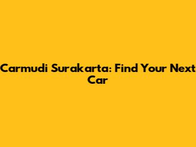 Carmudi Surakarta: Find Your Next Car