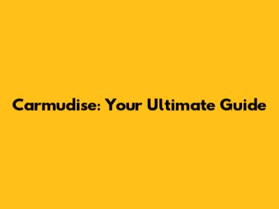 Carmudise: Your Ultimate Guide