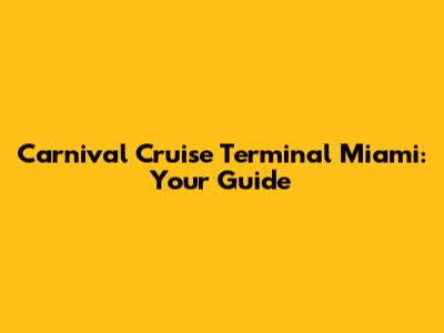 Carnival Cruise Terminal Miami: Your Guide