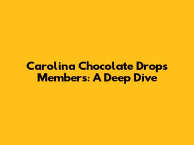 Carolina Chocolate Drops Members: A Deep Dive
