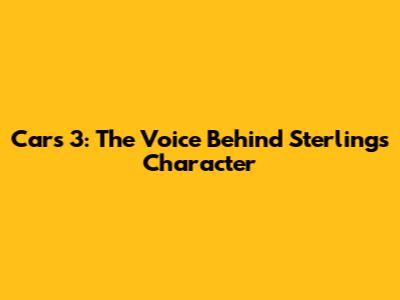 Cars 3: The Voice Behind Sterling's Character
